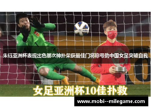 朱钰亚洲杯表现出色屡次神扑荣获最佳门将称号助中国女足突破自我