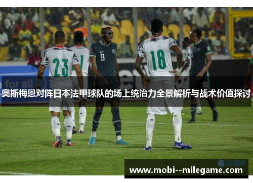 奥斯梅恩对阵日本法甲球队的场上统治力全景解析与战术价值探讨